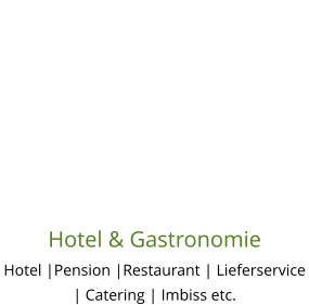 Hotel & Gastronomie Hotel |Pension |Restaurant | Lieferservice | Catering | Imbiss etc.