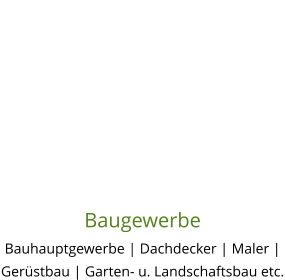 Baugewerbe Bauhauptgewerbe | Dachdecker | Maler | Gerüstbau | Garten- u. Landschaftsbau etc.