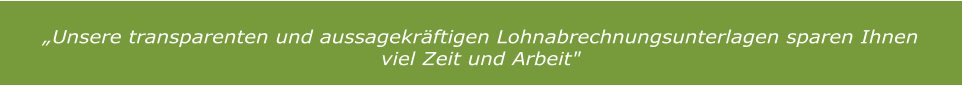 „Unsere transparenten und aussagekräftigen Lohnabrechnungsunterlagen sparen Ihnen viel Zeit und Arbeit"