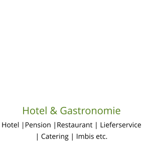 Hotel & Gastronomie Hotel |Pension |Restaurant | Lieferservice | Catering | Imbis etc.