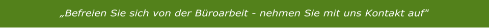 „Befreien Sie sich von der Büroarbeit - nehmen Sie mit uns Kontakt auf"